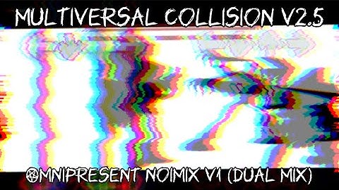 Multiversal Collision V2.5 | Omnipresent Noimix V1 (Dual Mix)