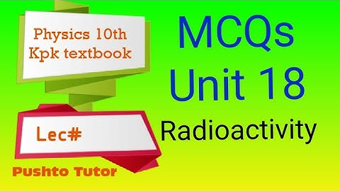 MCQs Explained, Radioactivity , Unit 18. Class 10 Physics , Pushto Tutor tech,  Lecture 98