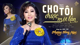 Cho tôi được một lần | St: Bảo Thu | Phương Hồng Ngọc (MV 4K )