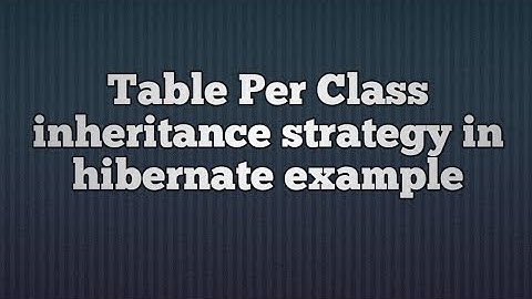Table Per Class inheritance strategy in hibernate