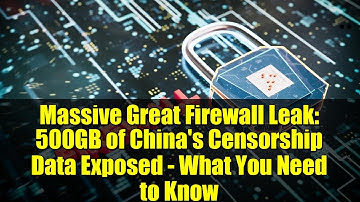 Massive Great Firewall Leak: 500GB of China