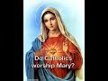 Do Catholics Worship Mary?