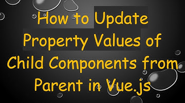 How to Update Property Values of Child Components from Parent in Vue.js