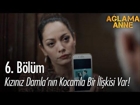 Kızınız Damla'nın kocamla bir ilişkisi var! - Ağlama Anne 6. Bölüm