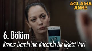 Kızınız Damlanın Kocamla Bir Ilişkisi Var - Ağlama Anne 6 Bölüm