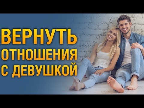 Как ВЕРНУТЬ ОТНОШЕНИЯ С Девушкой После Расставания 💔 Как Вернуть Прежние Отношения С Девушкой?