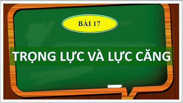 Vật lí lớp 10 | Bài 17| Trọng lực và lực căng| Kết nối tri thức THPT T-L-H-T