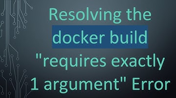Resolving the docker build "requires exactly 1 argument" Error