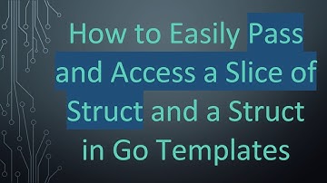 How to Easily Pass and Access a Slice of Struct and a Struct in Go Templates