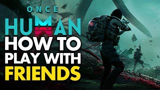 How To Play With Friends in Once Human