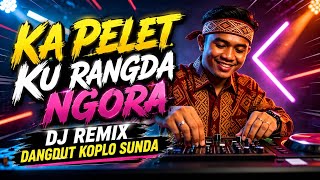 KA PELET KU RANGDA NGORA / Dj remix Dangdut koplo Sunda paling Gssspol