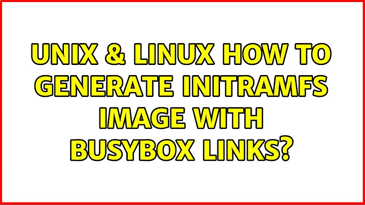 Unix & Linux: How to generate initramfs image with busybox links? (3 Solutions!!)