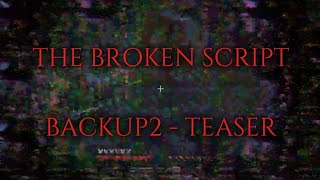 The Broken Script - BACKUP2 Teaser Trailer