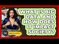 What Is Big Data And How Does It Impact Society? - Moments That Shocked Us