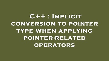 C++ : Implicit conversion to pointer type when applying pointer-related operators