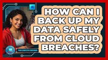How Can I Back Up My Data Safely From Cloud Breaches? - Your Computer Companion