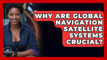 Why Are Global Navigation Satellite Systems Crucial? - Warriors In Space