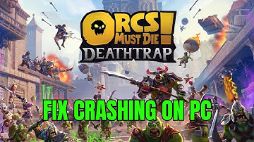 How To Fix Orcs Must Die! Deathtrap Crashes On PC or Crashing at Startup Error On PC