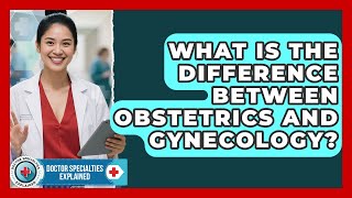 What Is the Difference Between Obstetrics and Gynecology? | Doctor Specialties Explained News