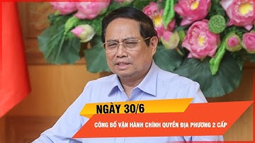 Thủ tướng chỉ đạo tổ chức ngày hội công bố vận hành chính quyền địa phương 2 cấp vào 30/6 | Thời sự