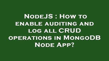 NodeJS : How to enable auditing and log all CRUD operations in MongoDB Node App?