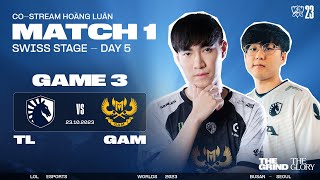 BÌNH LUẬN TL vs GAM (BO3) - GAME 3 | VÒNG THỤY SĨ NGÀY 5 - CKTG 2023