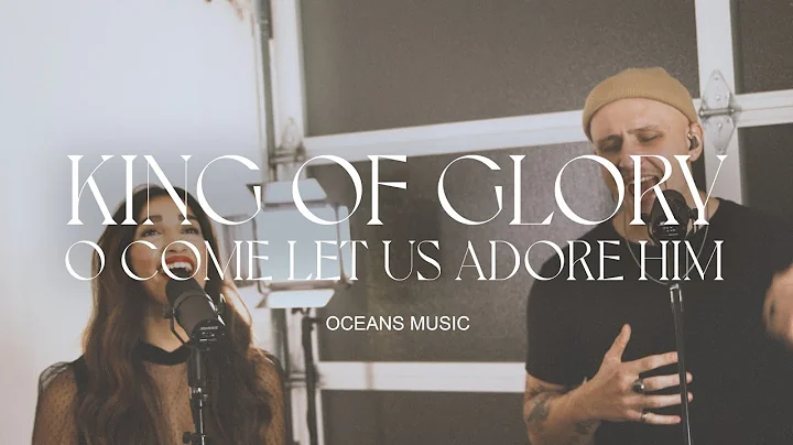 King of Glory | O Come Let Us Adore Him - Oceans C...