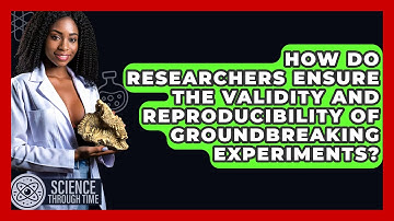 How Do Researchers Ensure the Validity and Reproducibility of Groundbreaking Experiments?