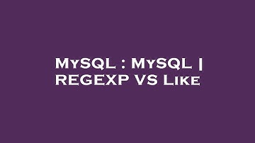 MySQL : MySQL | REGEXP VS Like
