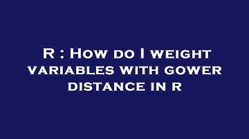 R : How do I weight variables with gower distance in r