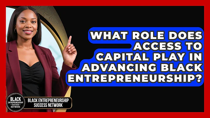 What Role Does Access to Capital Play in Advancing Black Entrepreneurship?