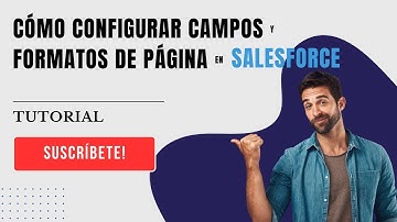 Tutorial | Cómo configurar Campos y Formatos de Página en Salesforce? (Español)