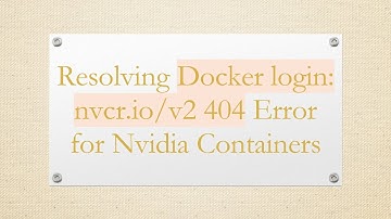 Resolving Docker login: nvcr.io/v2 404 Error for Nvidia Containers