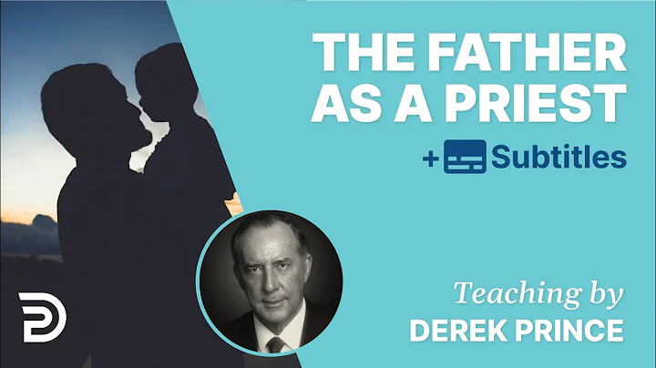 The Father As A Priest | Derek Prince on Parenting