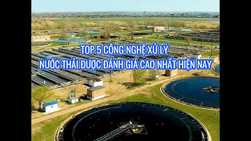Top 5 công nghệ xử lý nước thải tiên tiến nhất hiện nay