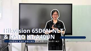 🔥 PHÒNG HỌP ONLINE CHỈ VỚI 2 THIẾT BỊ? Review Hivision DS-65D6N-NLT & Kato KT-A40UN🔥