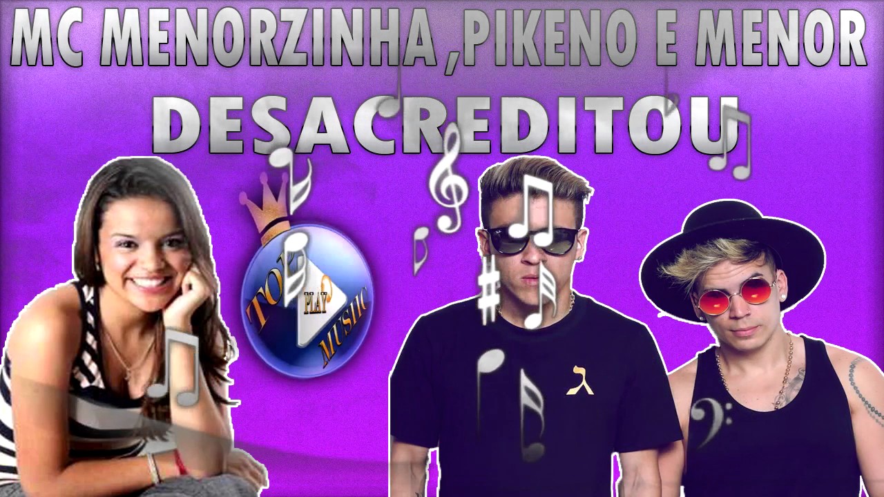 mc menorzinha pikeno e menor desacreditou letra mc menorzinha pikeno e menor desacreditou letra