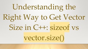 Understanding the Right Way to Get Vector Size in C++: sizeof vs vector.size()