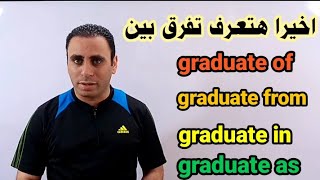 الفرق بين graduate of & graduate from & graguate as & graduate in