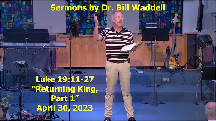2023-04-30 - Luke 19:11-27, “Returning King, Part 1”