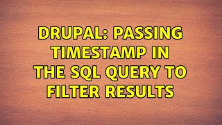 Drupal: Passing Timestamp in the SQL Query to filter results