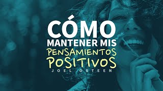 Cómo Mantener mis Pensamientos Positivos  Por Joel Osteen