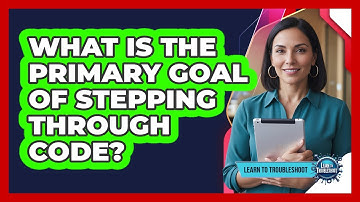 What Is the Primary Goal of Stepping Through Code?