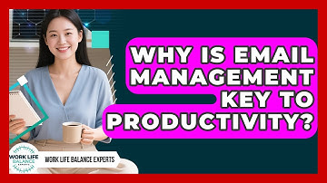 Why Is Email Management Key To Productivity? - Work Life Balance Experts