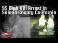 95 Mph DUI Arrest In Solano County California