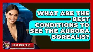 What Are The Best Conditions To See The Aurora Borealis? - Did Ya Know This