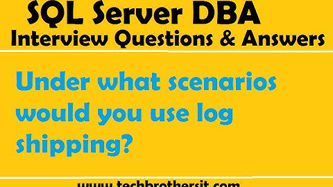SQL Server DBA Interview Questions & Answers | Under what scenarios would you use log shipping