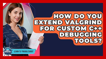 How Do You Extend Valgrind For Custom C++ Debugging Tools? - Learn To Troubleshoot