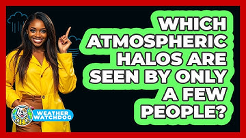 Which Atmospheric Halos Are Seen By Only A Few People? - Weather Watchdog