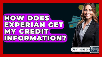 How Does Experian Get My Credit Information? - CreditGuide360.com